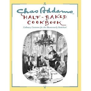 Chas Addams Half-Baked Cookbook: Culinary Cartoons for the Humorously Famished -